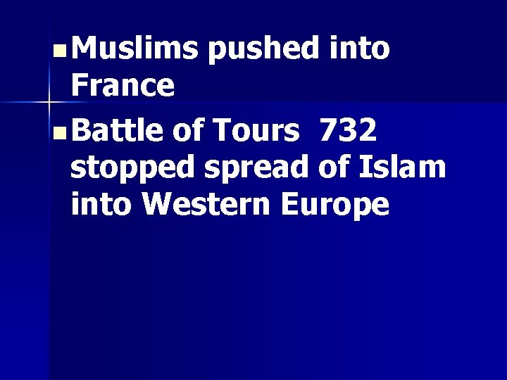 n Muslims pushed into France n Battle of Tours 732 stopped spread of Islam