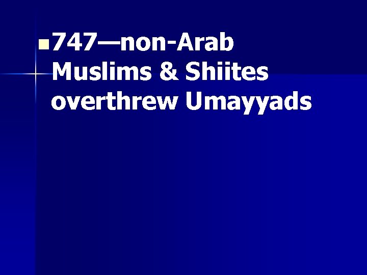 n 747—non-Arab Muslims & Shiites overthrew Umayyads 