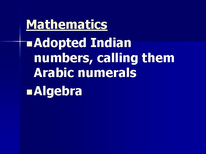 Mathematics n Adopted Indian numbers, calling them Arabic numerals n Algebra 