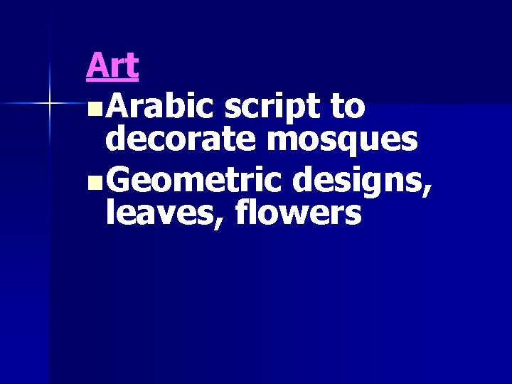 Art n Arabic script to decorate mosques n Geometric designs, leaves, flowers 