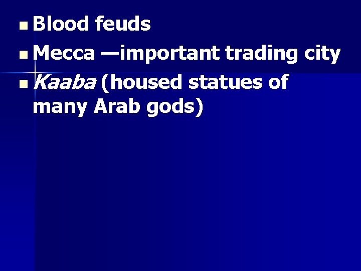 n Blood feuds n Mecca —important trading city n Kaaba (housed statues of many