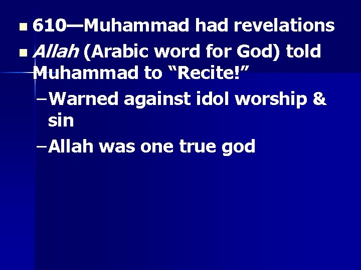 n 610—Muhammad had revelations n Allah (Arabic word for God) told Muhammad to “Recite!”