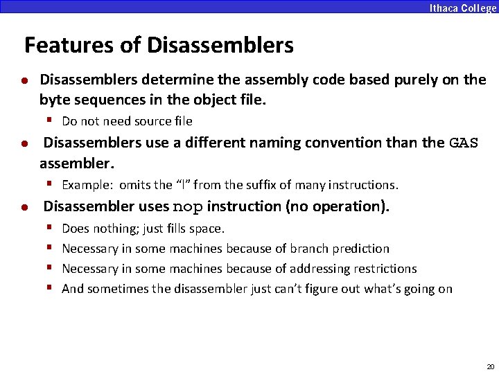 Features of Disassemblers l Disassemblers determine the assembly code based purely on the byte