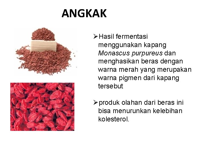 ANGKAK ØHasil fermentasi menggunakan kapang Monascus purpureus dan menghasikan beras dengan warna merah yang