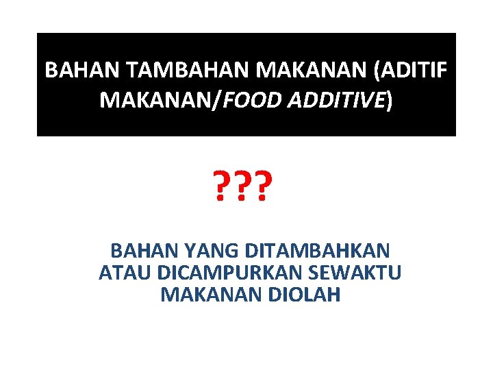 BAHAN TAMBAHAN MAKANAN (ADITIF MAKANAN/FOOD ADDITIVE) ? ? ? BAHAN YANG DITAMBAHKAN ATAU DICAMPURKAN