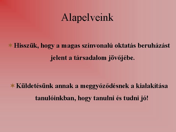 Alapelveink Hisszük, hogy a magas színvonalú oktatás beruházást jelent a társadalom jövőjébe. Küldetésünk annak