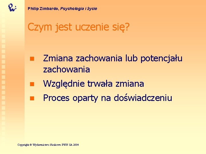 Philip Zimbardo, Psychologia i życie Czym jest uczenie się? n Zmiana zachowania lub potencjału