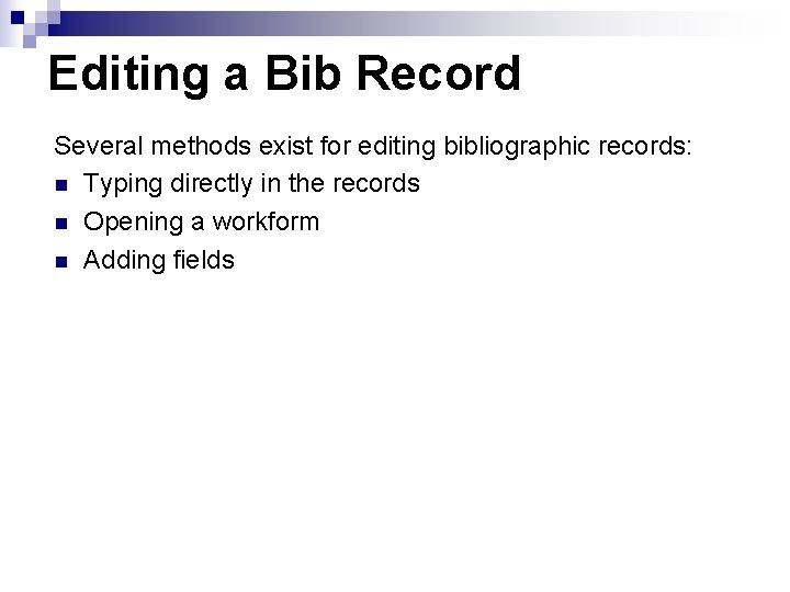 Editing a Bib Record Several methods exist for editing bibliographic records: n Typing directly