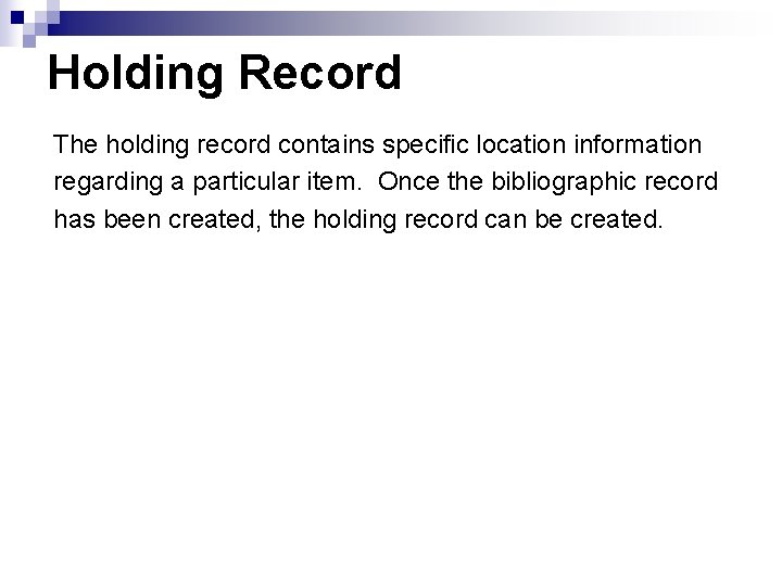Holding Record The holding record contains specific location information regarding a particular item. Once
