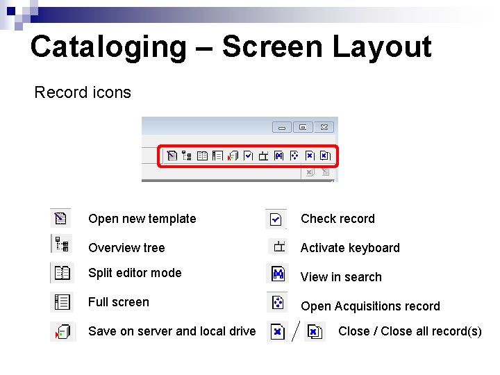 Cataloging – Screen Layout Record icons Open new template Check record Overview tree Activate