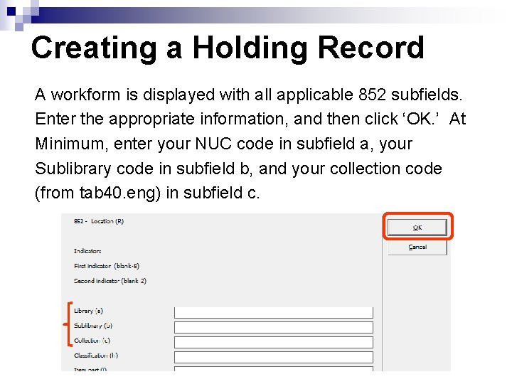 Creating a Holding Record A workform is displayed with all applicable 852 subfields. Enter