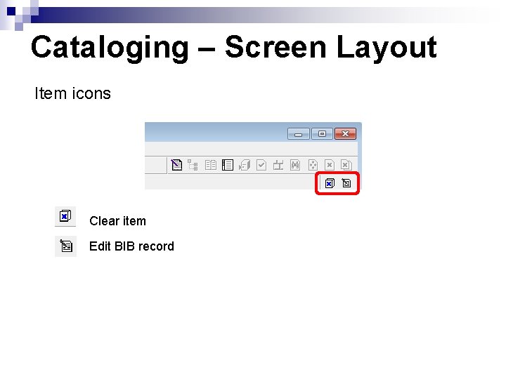 Cataloging – Screen Layout Item icons Clear item Edit BIB record 