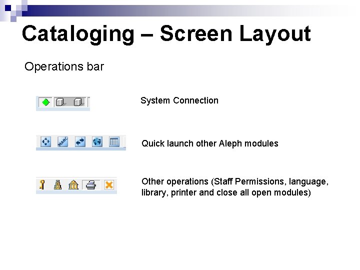 Cataloging – Screen Layout Operations bar System Connection Quick launch other Aleph modules Other