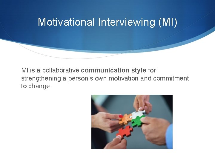 Motivational Interviewing (MI) MI is a collaborative communication style for strengthening a person’s own