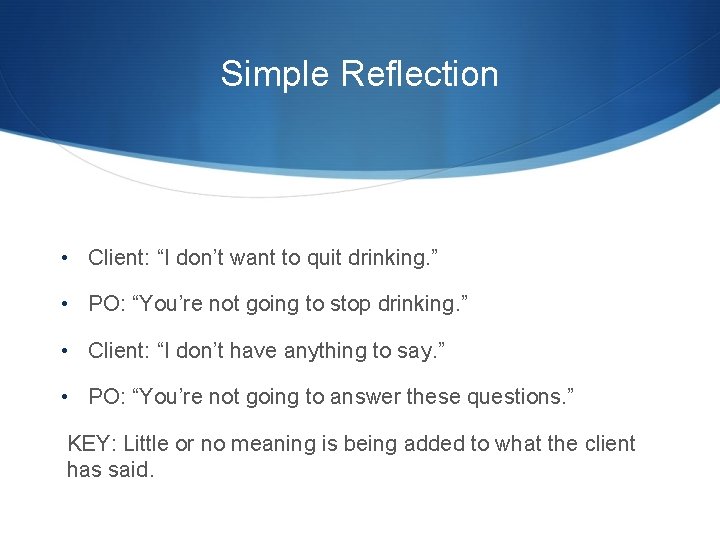 Simple Reflection • Client: “I don’t want to quit drinking. ” • PO: “You’re