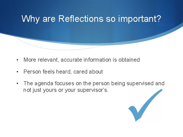 Why are Reflections so important? • More relevant, accurate information is obtained • Person