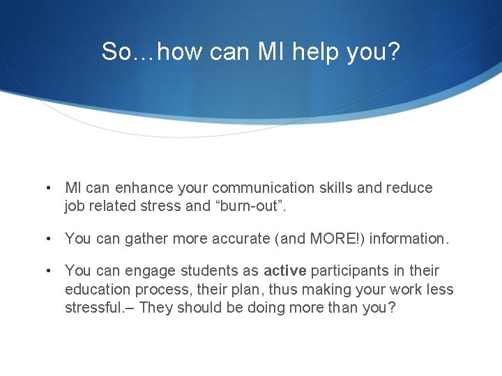 So…how can MI help you? • MI can enhance your communication skills and reduce