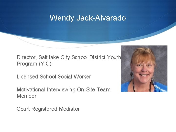 Wendy Jack-Alvarado Director, Salt lake City School District Youth in Care Program (YIC) Licensed