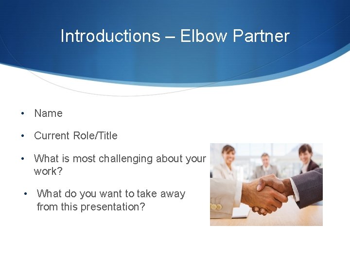 Introductions – Elbow Partner • Name • Current Role/Title • What is most challenging