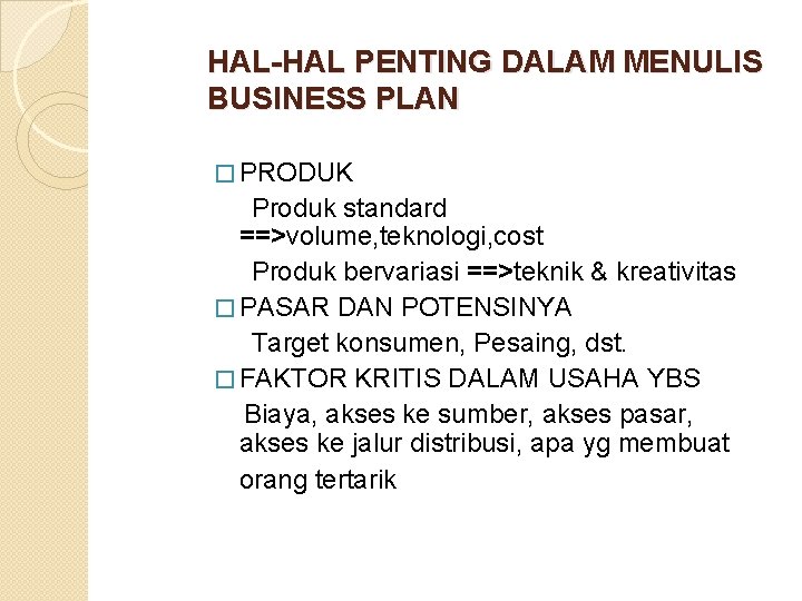 HAL-HAL PENTING DALAM MENULIS BUSINESS PLAN � PRODUK Produk standard ==>volume, teknologi, cost Produk