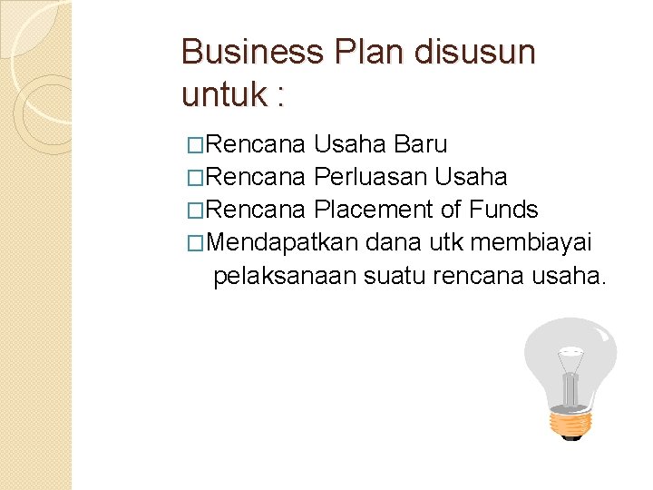 Business Plan disusun untuk : �Rencana Usaha Baru �Rencana Perluasan Usaha �Rencana Placement of