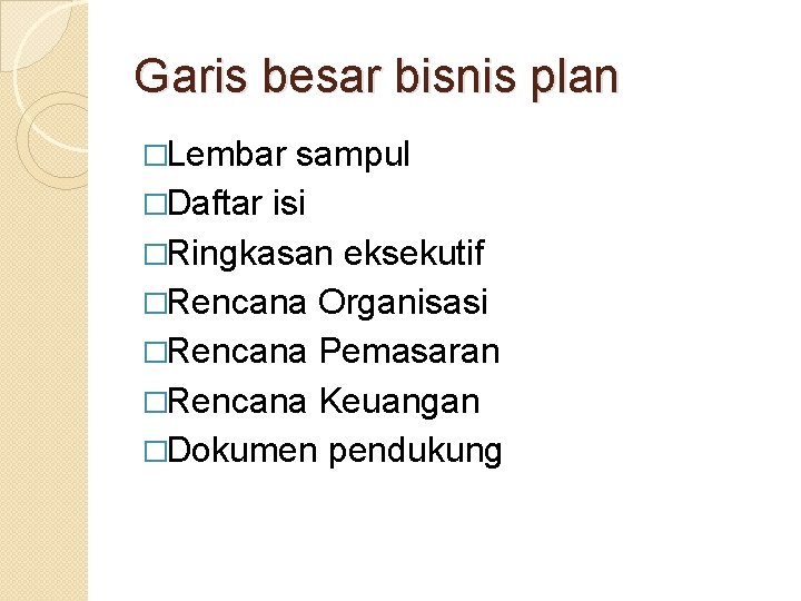 Garis besar bisnis plan �Lembar sampul �Daftar isi �Ringkasan eksekutif �Rencana Organisasi �Rencana Pemasaran