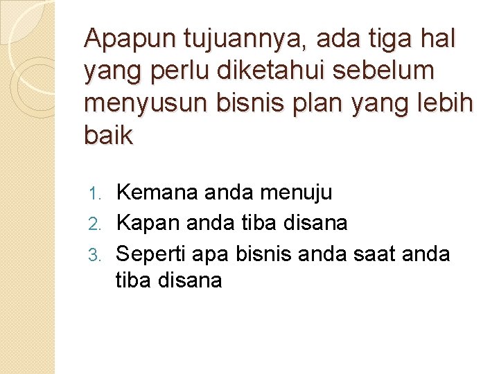 Apapun tujuannya, ada tiga hal yang perlu diketahui sebelum menyusun bisnis plan yang lebih