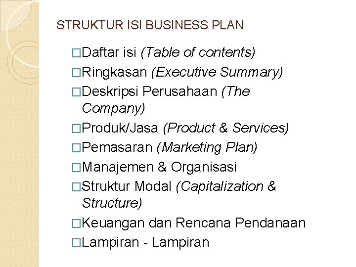 STRUKTUR ISI BUSINESS PLAN �Daftar isi (Table of contents) �Ringkasan (Executive Summary) �Deskripsi Perusahaan