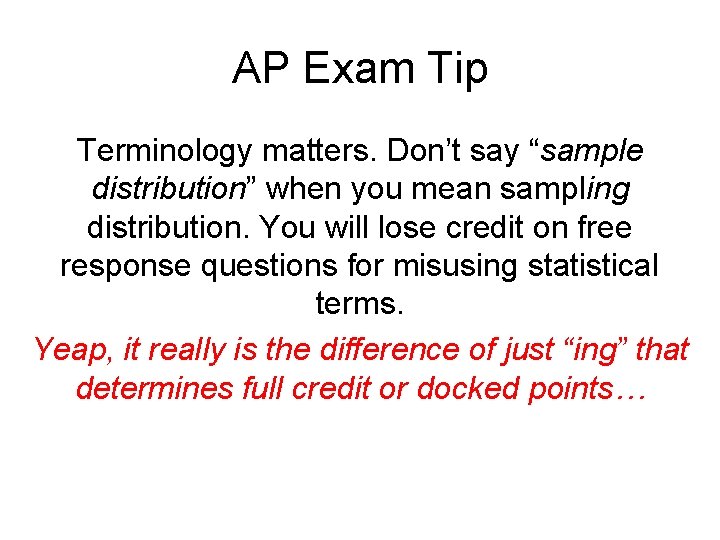 AP Exam Tip Terminology matters. Don’t say “sample distribution” when you mean sampling distribution.