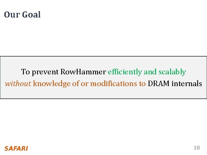 Our Goal To prevent Row. Hammer efficiently and scalably without knowledge of or modifications
