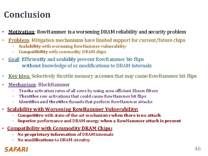 Conclusion • Motivation: Row. Hammer is a worsening DRAM reliability and security problem •