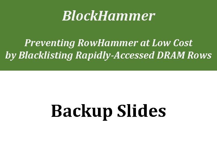 Block. Hammer Preventing Row. Hammer at Low Cost by Blacklisting Rapidly-Accessed DRAM Rows Backup