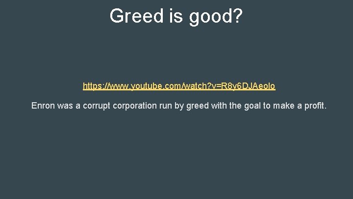 Greed is good? https: //www. youtube. com/watch? v=R 8 y 6 DJAeolo Enron was
