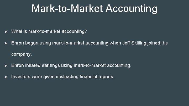 Mark-to-Market Accounting ● What is mark-to-market accounting? ● Enron began using mark-to-market accounting when