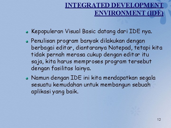 INTEGRATED DEVELOPMENT ENVIRONMENT (IDE) Kepopuleran Visual Basic datang dari IDE nya. Penulisan program banyak