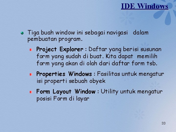 IDE Windows Tiga buah window ini sebagai navigasi dalam pembuatan program. Project Explorer :