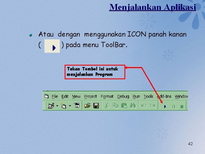 Menjalankan Aplikasi Atau dengan menggunakan ICON panah kanan ( ) pada menu Tool. Bar.