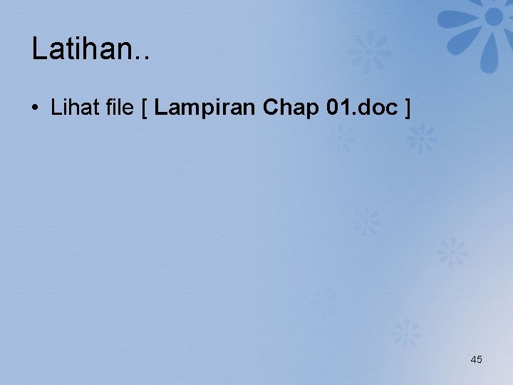 Latihan. . • Lihat file [ Lampiran Chap 01. doc ] 45 