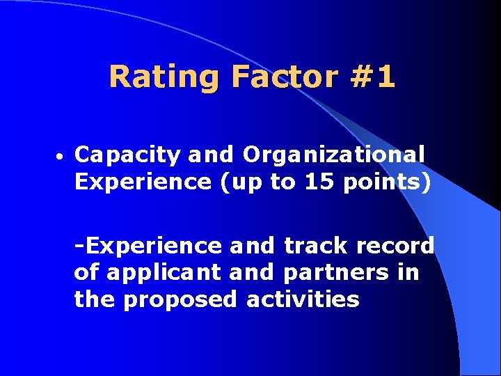 Rating Factor #1 • Capacity and Organizational Experience (up to 15 points) Experience and