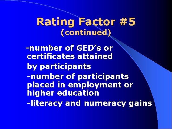 Rating Factor #5 (continued) number of GED’s or certificates attained by participants number of