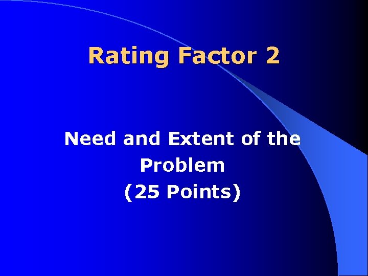 Rating Factor 2 Need and Extent of the Problem (25 Points) 