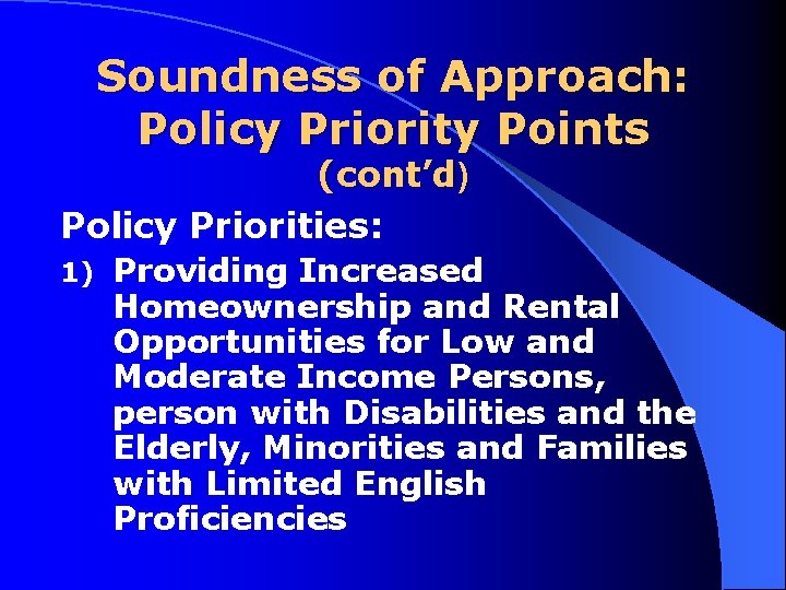 Soundness of Approach: Policy Priority Points (cont’d) Policy Priorities: 1) Providing Increased Homeownership and