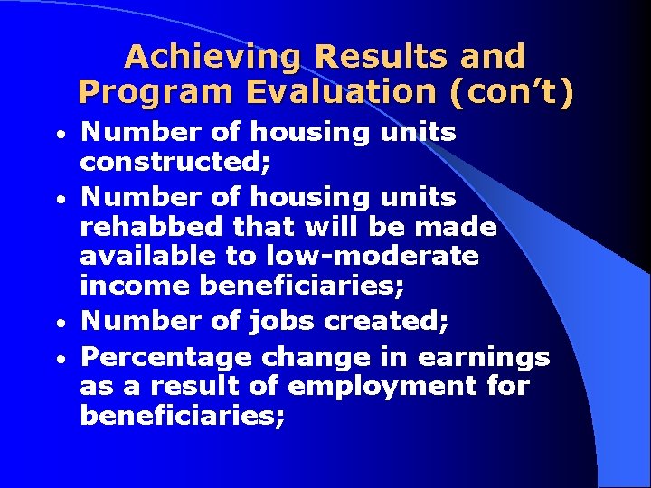 Achieving Results and Program Evaluation (con’t) Number of housing units constructed; • Number of