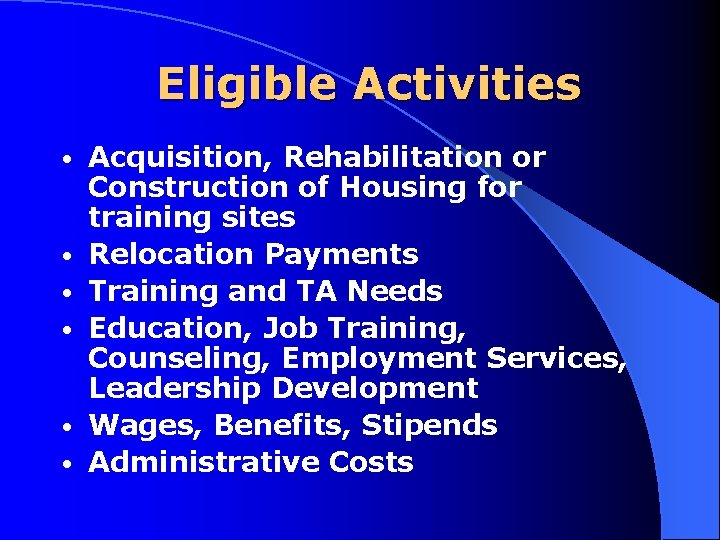 Eligible Activities • • • Acquisition, Rehabilitation or Construction of Housing for training sites