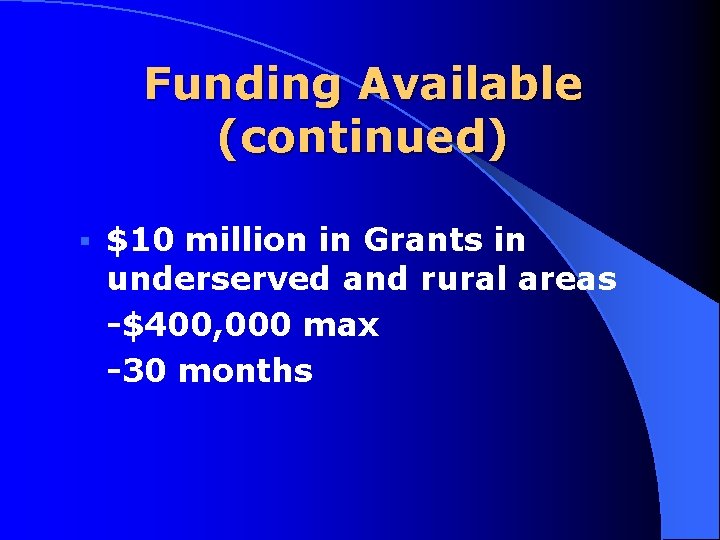 Funding Available (continued) § $10 million in Grants in underserved and rural areas $400,