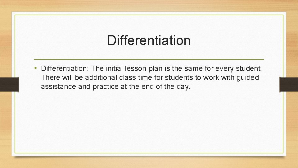 Differentiation • Differentiation: The initial lesson plan is the same for every student. There