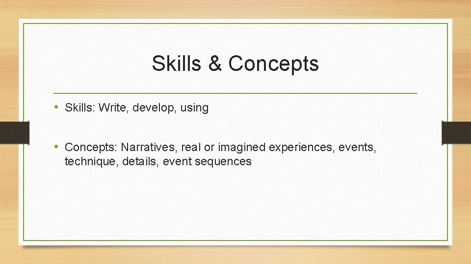 Skills & Concepts • Skills: Write, develop, using • Concepts: Narratives, real or imagined