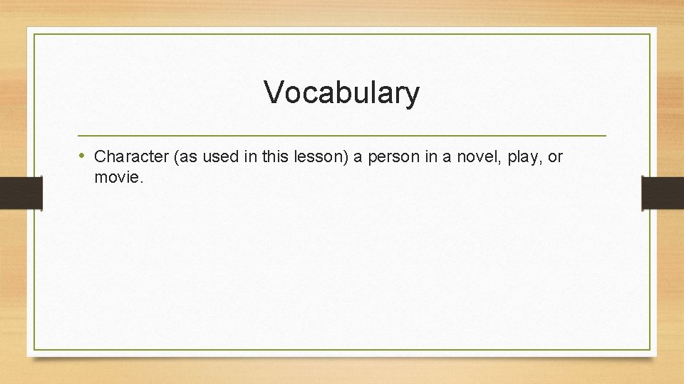 Vocabulary • Character (as used in this lesson) a person in a novel, play,