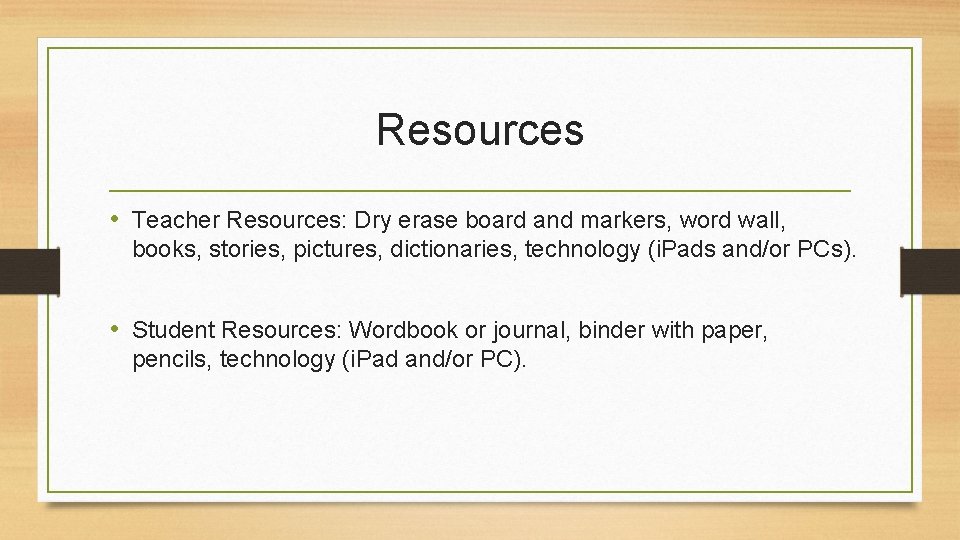 Resources • Teacher Resources: Dry erase board and markers, word wall, books, stories, pictures,