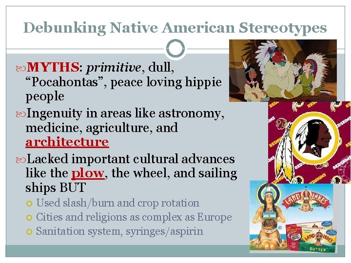 Debunking Native American Stereotypes MYTHS: primitive, dull, “Pocahontas”, peace loving hippie people Ingenuity in